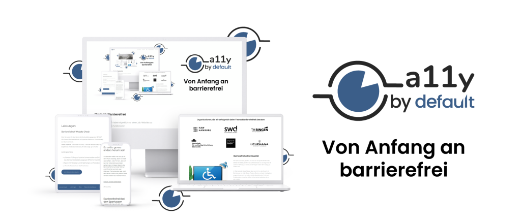 Das Bild zeigt das Logo und den Slogan der Initiative „a11y by default“ mit dem Motto „Von Anfang an barrierefrei“. Das Logo besteht aus einem stilisierten Kreis mit einem herausgeschnittenen Segment und einer Linie, die wie eine abstrahierte Lupe oder Zielmarke wirkt. Um das zentrale Motiv herum sind verschiedene digitale Geräte (Monitor, Laptop, Tablet, Smartphone) mit Screenshots einer barrierefreien Website abgebildet.